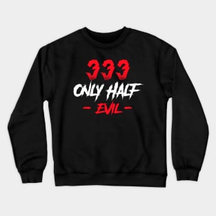 333 Only Half Evil Crewneck Sweatshirt